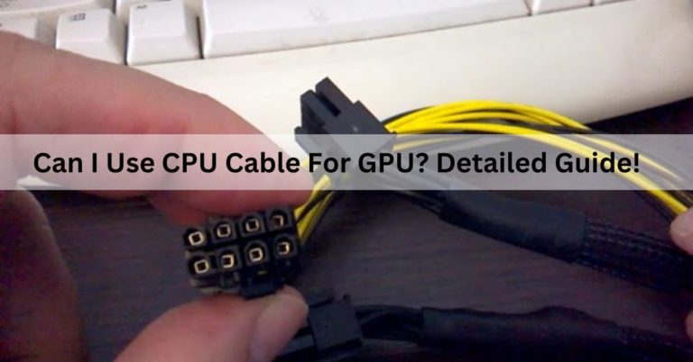 Can I Use CPU Cable For GPU? Detailed Guide!