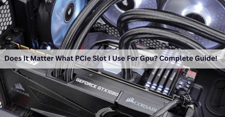Does It Matter What PCIe Slot I Use For Gpu? Complete Guide!