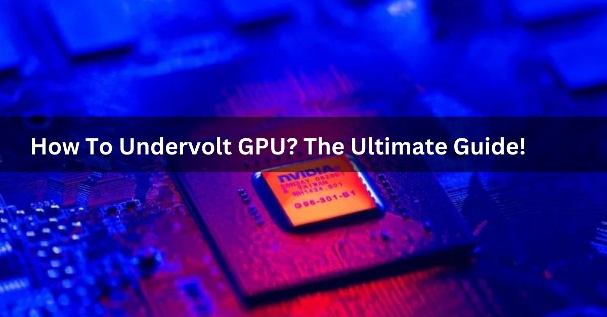 How To Undervolt GPU? The Ultimate Guide!