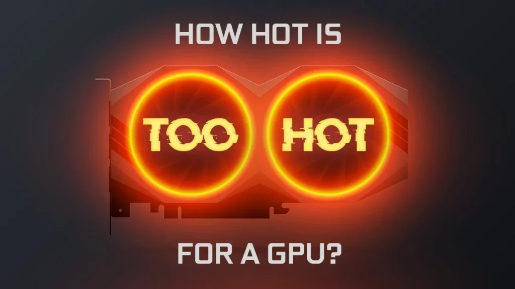 How Hot Is Too Hot? What's a Good GPU Temperature?
