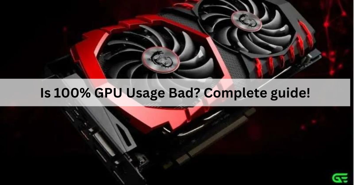 Is 100% GPU Usage Bad? Complete guide!