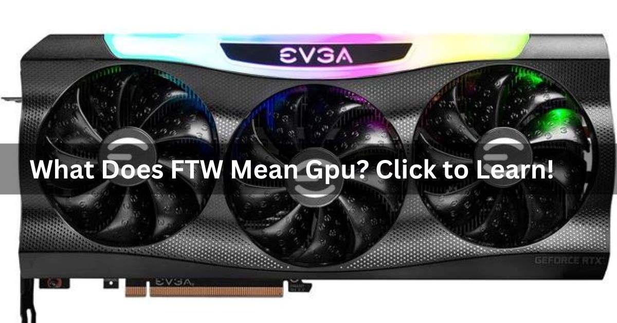 What Does FTW Mean Gpu? Click to Learn!