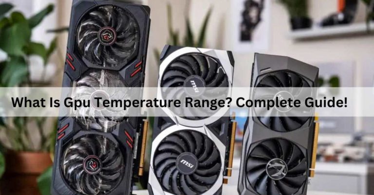 What Is Gpu Temperature Range? Complete Guide!