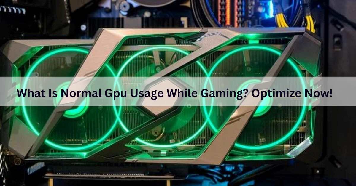 What Is Normal Gpu Usage While Gaming? Optimize Now!