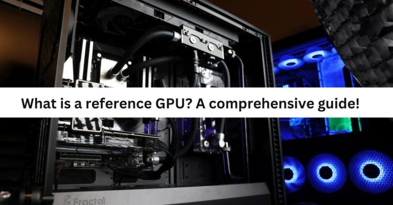 What is a reference gpu? A Comprehensive Guide!