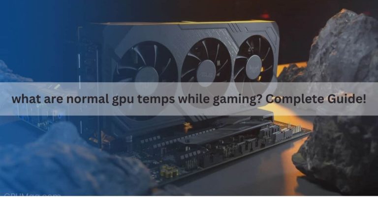 What Are Normal Gpu Temps While Gaming? Complete Guide!