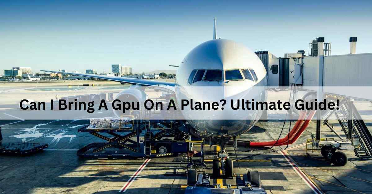Can I Bring A Gpu On A Plane? Ultimate Guide!