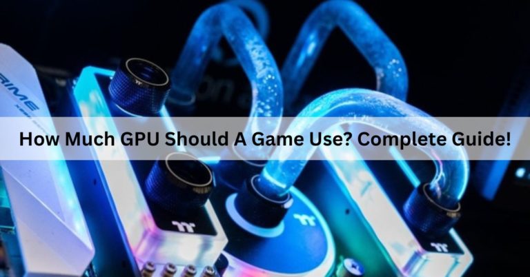 How Much GPU Should A Game Use? Complete Guide!
