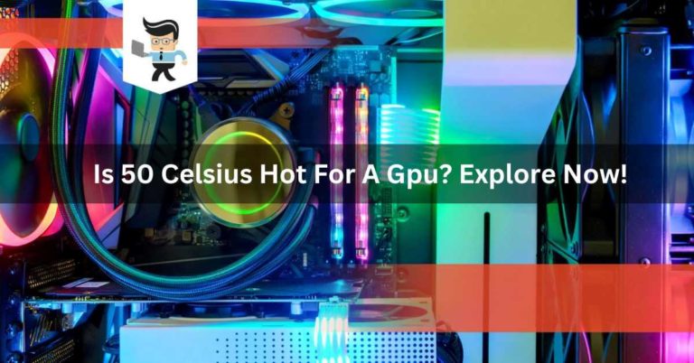 Is 50 Celsius Hot For A Gpu? Explore Now!