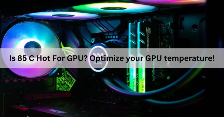 Is 85 C Hot For GPU? Optimize your GPU temperature!