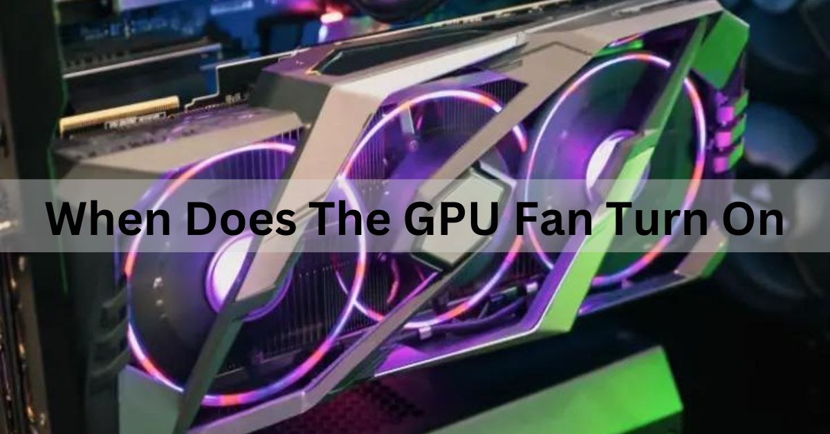 When Does The GPU Fan Turn On