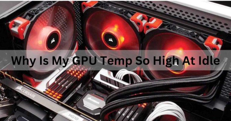 Why Is My GPU Temp So High At Idle? Complete Guide!