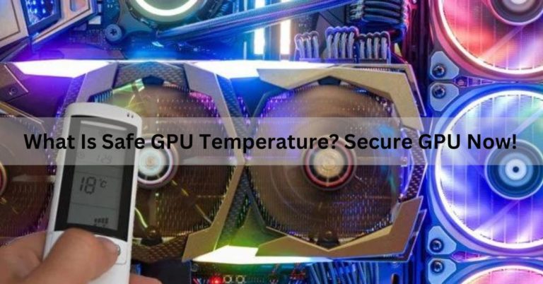 What Is Safe GPU Temperature? Secure GPU Now!