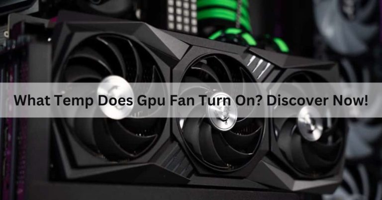 What Temp Does Gpu Fan Turn On? Discover Now!