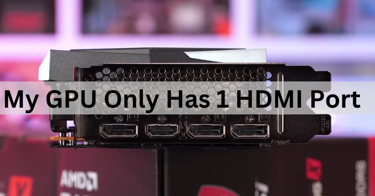 My GPU Only Has 1 HDMI Port