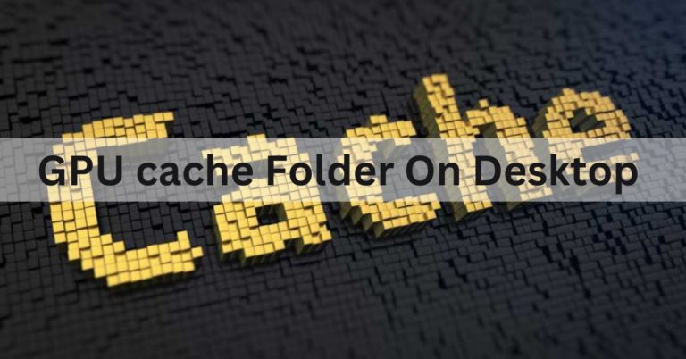 GPU cache Folder On Desktop