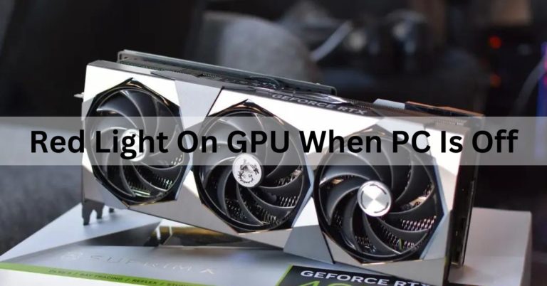 Red Light On GPU When PC Is Off – Ultimate Guide – 2024