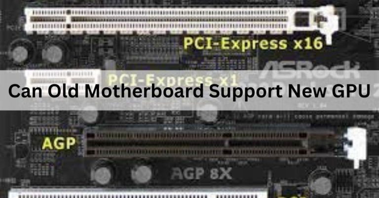 Can Old Motherboard Support New GPU – Complete Guide – 2024