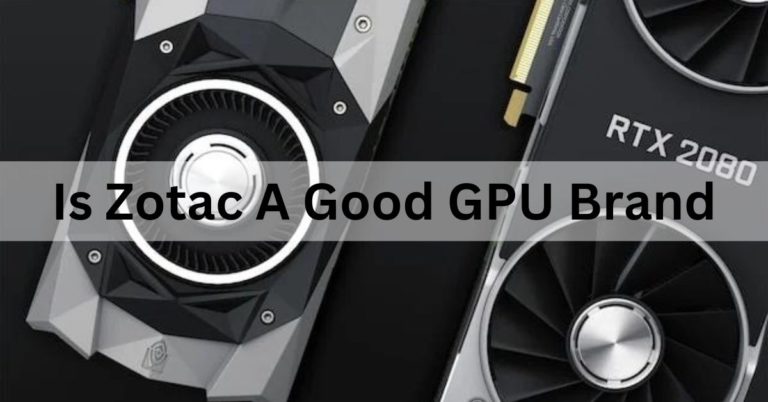 Is Zotac A Good GPU Brand – Ultimate Guide – 2024