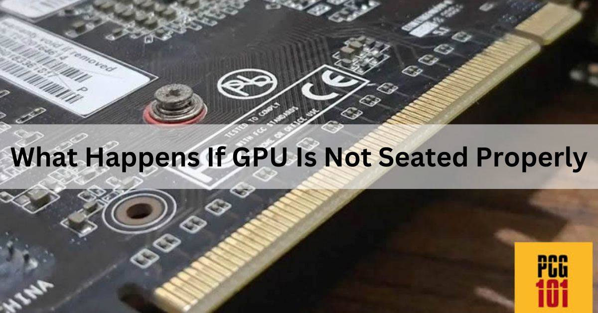 What Happens If GPU Is Not Seated Properly