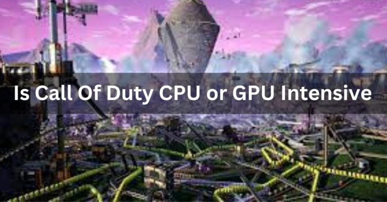 Is Call Of Duty CPU or GPU Intensive – Complete Guide – 2024