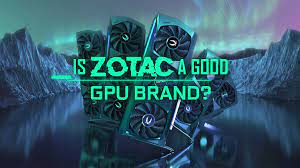 Is Zotac A Good Brand For GPU?