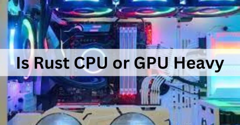 Is Rust CPU or GPU Heavy – Complete Guide – 2024