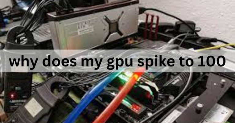 Why Does My GPU Spike To 100 – Ultimate Guide – 2024